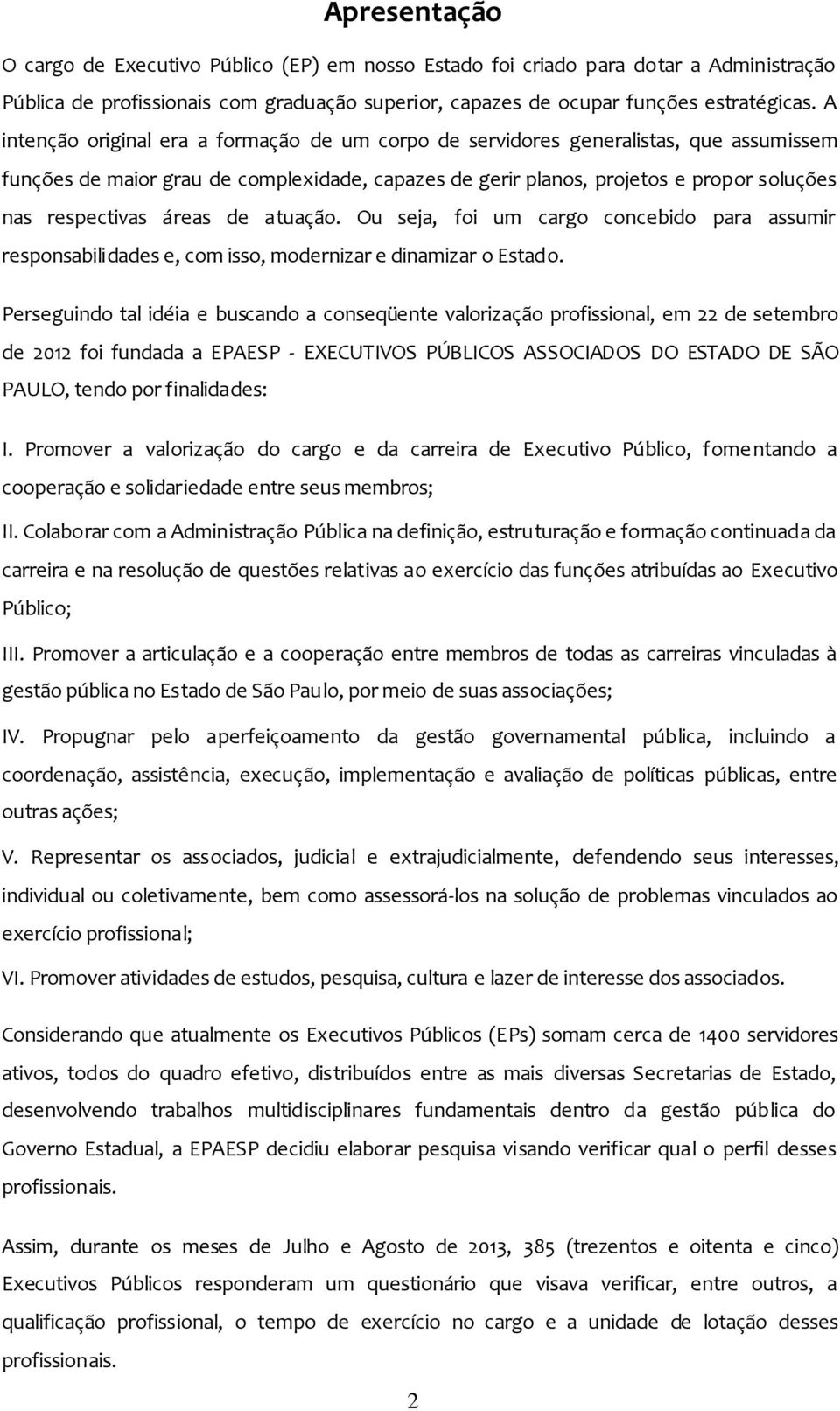 áreas de atuação. Ou seja, foi um cargo concebido para assumir responsabilidades e, com isso, modernizar e dinamizar o Estado.