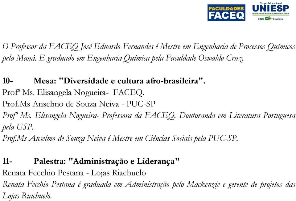 Elisangela Nogueira- Professora da FACEQ. Doutoranda em Literatura Portuguesa pela USP. Prof.Ms Anselmo de Souza Neiva é Mestre em Ciências Sociais pela PUC-SP.