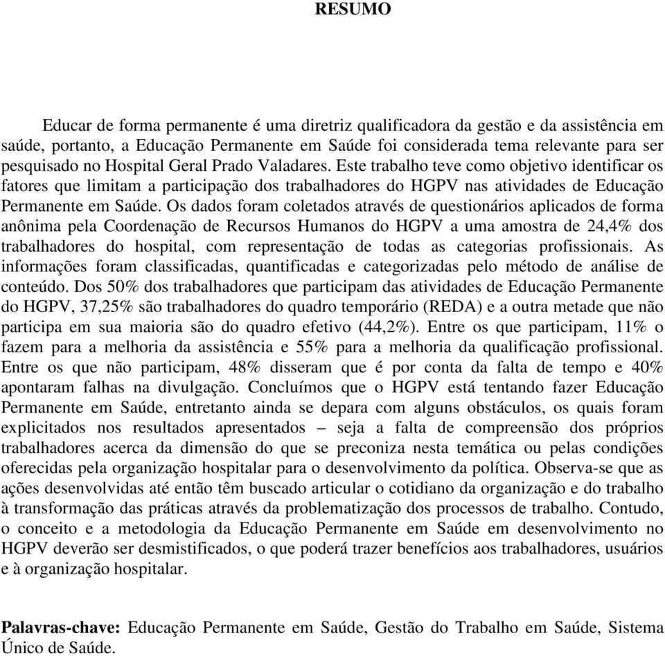 Os dados foram coletados através de questionários aplicados de forma anônima pela Coordenação de Recursos Humanos do HGPV a uma amostra de 24,4% dos trabalhadores do hospital, com representação de