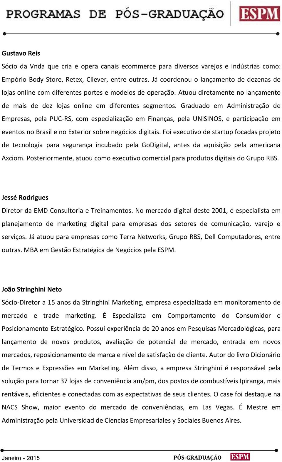 Graduado em Administração de Empresas, pela PUC-RS, com especialização em Finanças, pela UNISINOS, e participação em eventos no Brasil e no Exterior sobre negócios digitais.