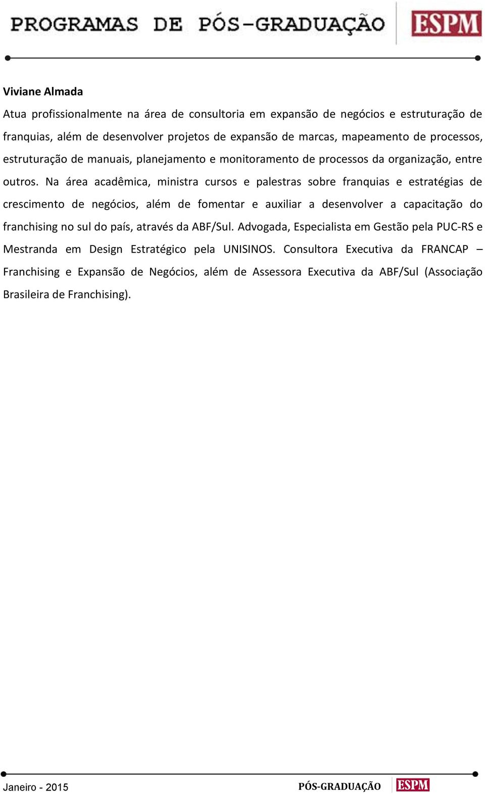 Na área acadêmica, ministra cursos e palestras sobre franquias e estratégias de crescimento de negócios, além de fomentar e auxiliar a desenvolver a capacitação do franchising no sul