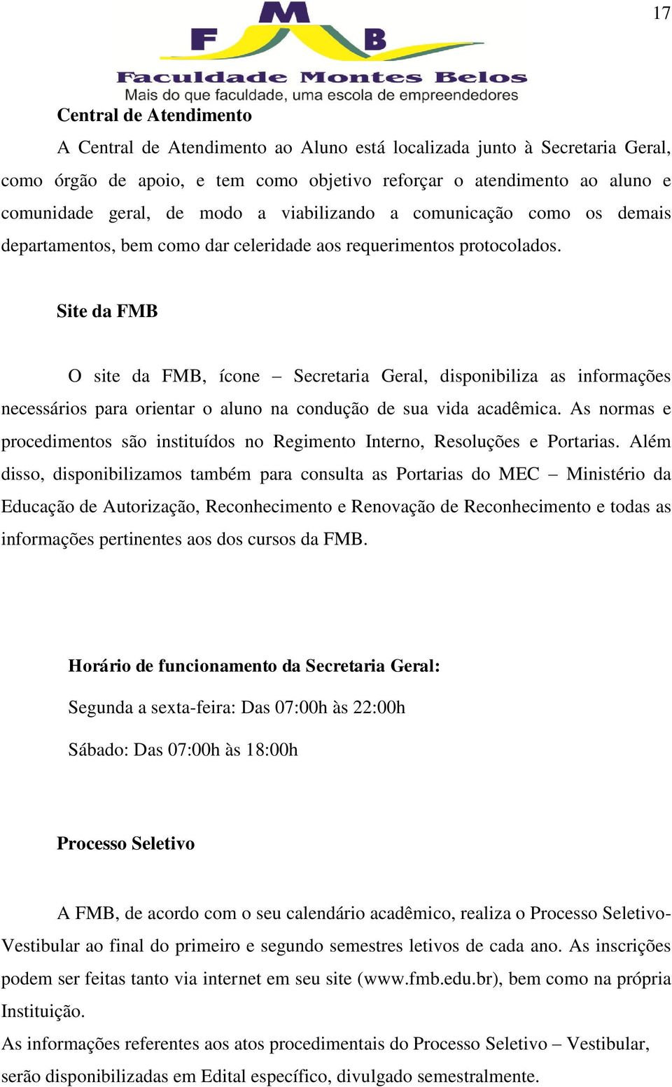 Site da FMB O site da FMB, ícone Secretaria Geral, disponibiliza as informações necessários para orientar o aluno na condução de sua vida acadêmica.