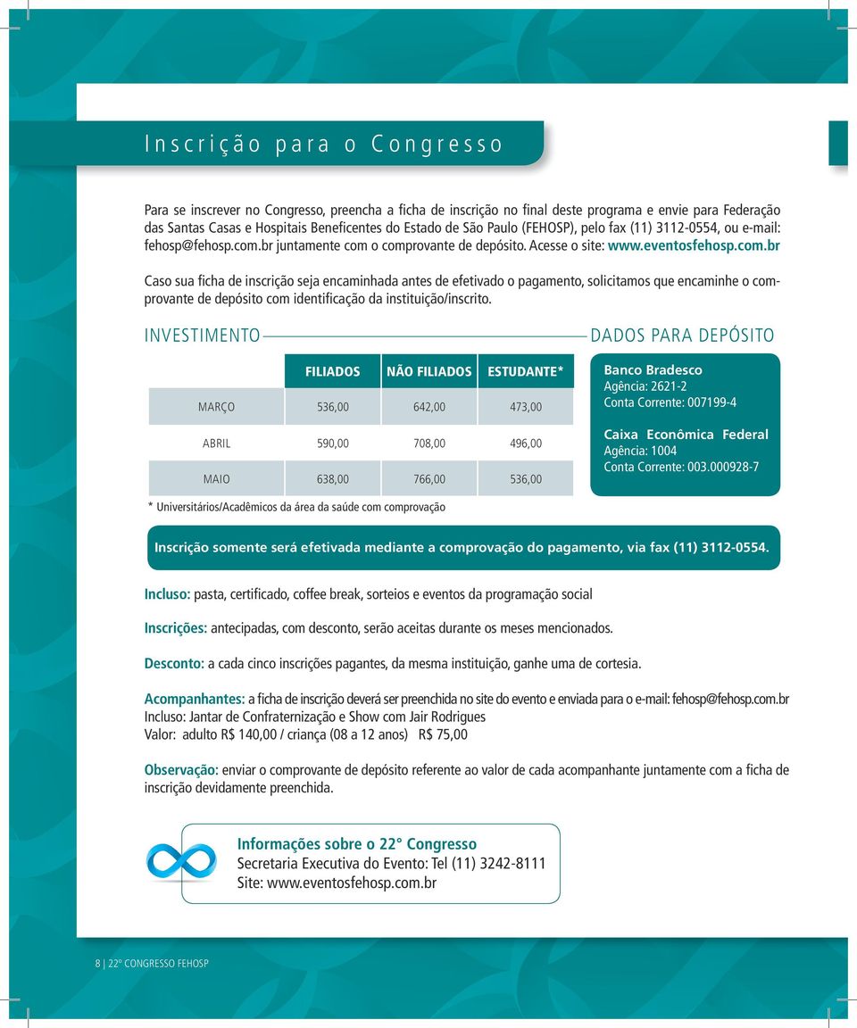 br juntamente com o comprovante de depósito. Acesse o site: www.eventosfehosp.com.br Caso sua ficha de inscrição seja encaminhada antes de efetivado o pagamento, solicitamos que encaminhe o comprovante de depósito com identificação da instituição/inscrito.