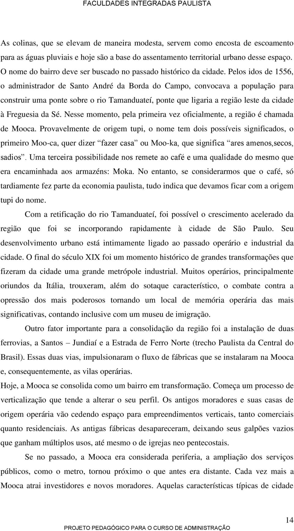 Pelos idos de 1556, o administrador de Santo André da Borda do Campo, convocava a população para construir uma ponte sobre o rio Tamanduateí, ponte que ligaria a região leste da cidade à Freguesia da