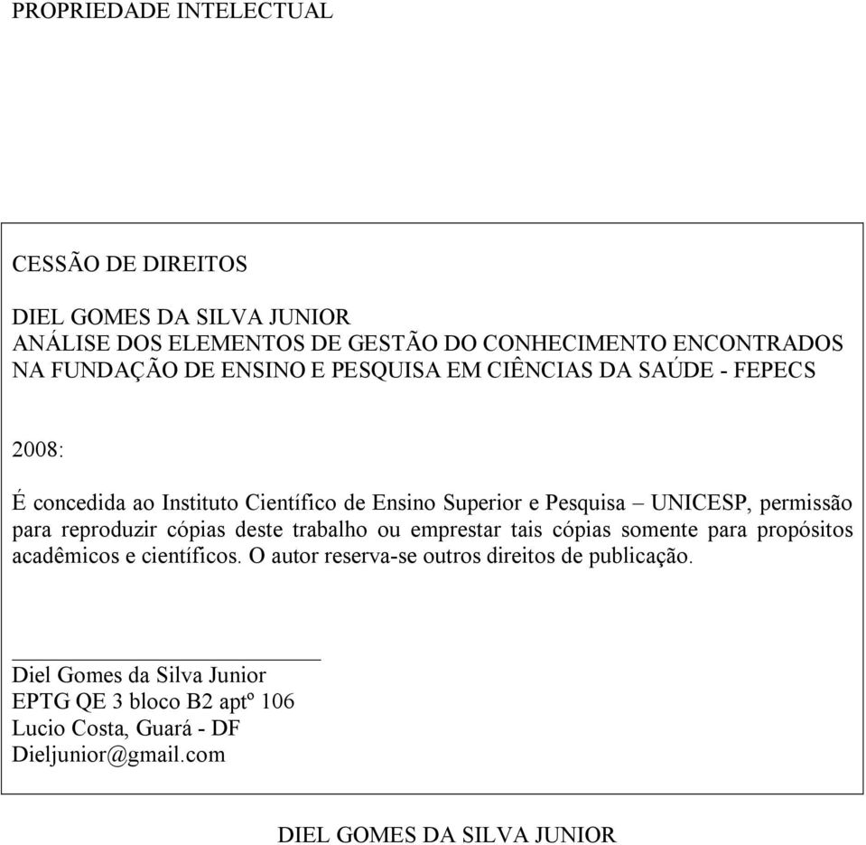 para reproduzir cópias deste trabalho ou emprestar tais cópias somente para propósitos acadêmicos e científicos.