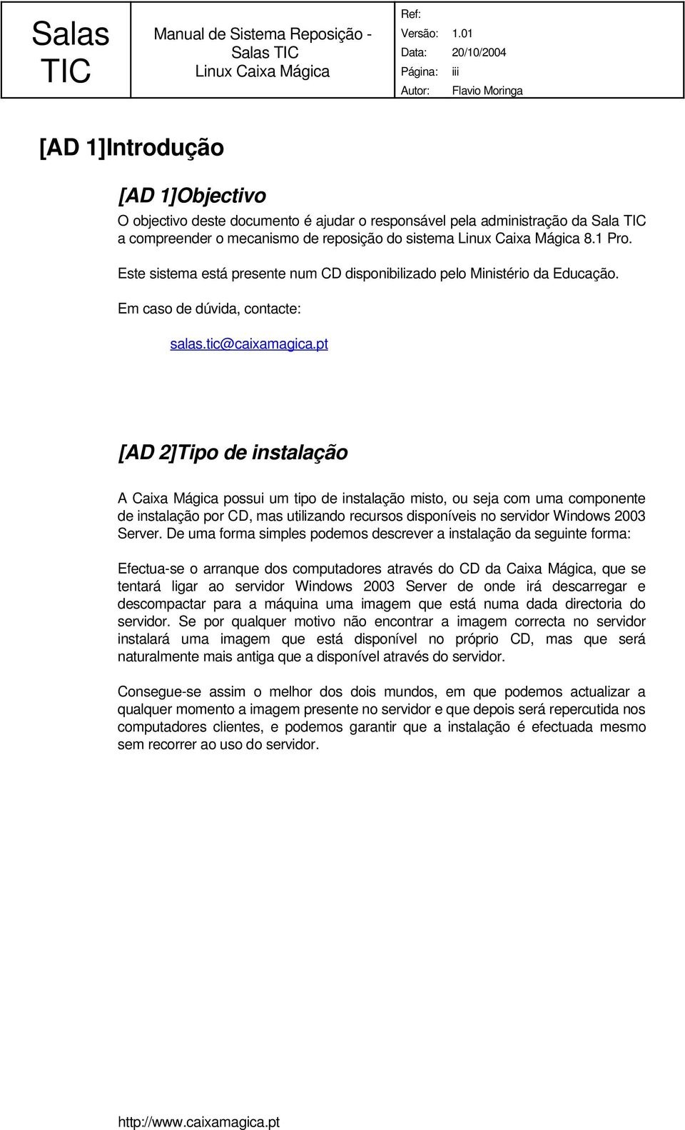 pt [AD 2]Tipo de instalação A Caixa Mágica possui um tipo de instalação misto, ou seja com uma componente de instalação por CD, mas utilizando recursos disponíveis no servidor Windows 2003 Server.