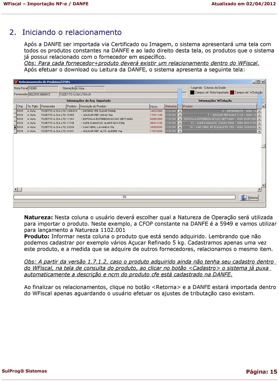 Após efetuar o download ou Leitura da DANFE, o sistema apresenta a seguinte tela: Natureza: Nesta coluna o usuário deverá escolher qual a Natureza de Operação será utilizada para importar o produto.