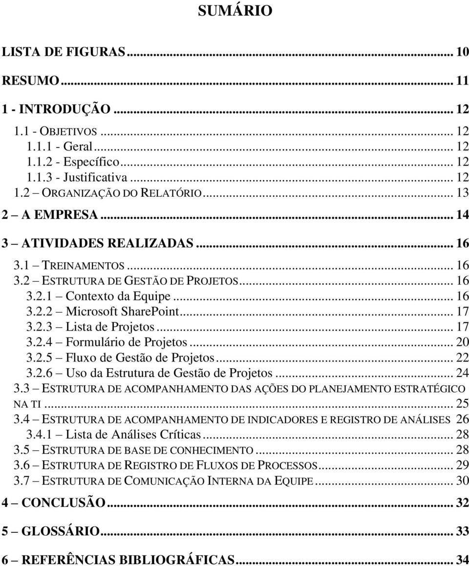 .. 17 3.2.4 Formulário de Projetos... 20 3.2.5 Fluxo de Gestão de Projetos... 22 3.2.6 Uso da Estrutura de Gestão de Projetos... 24 3.