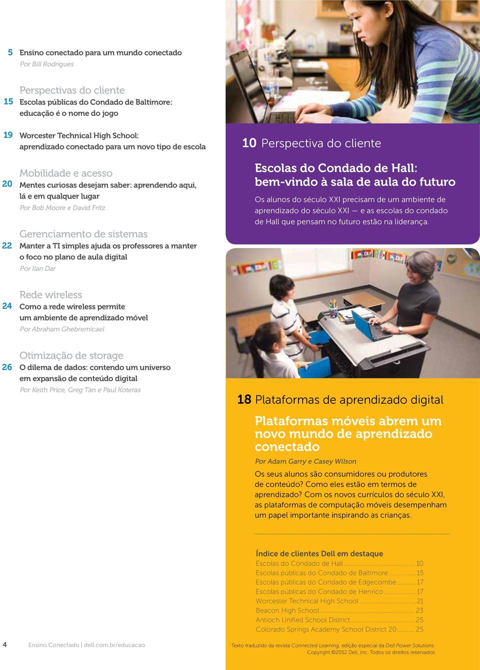 Manter a TI simples ajuda os professores a manter o foco no plano de aula digital Por Ilan Dar 10 Perspectiva do cliente Escolas do Condado de Hall: bem-vindo à sala de aula do futuro Os alunos do