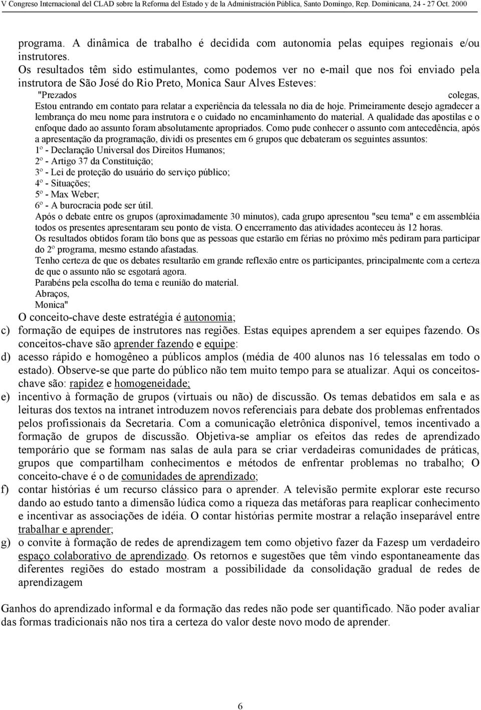 para relatar a experiência da telessala no dia de hoje. Primeiramente desejo agradecer a lembrança do meu nome para instrutora e o cuidado no encaminhamento do material.