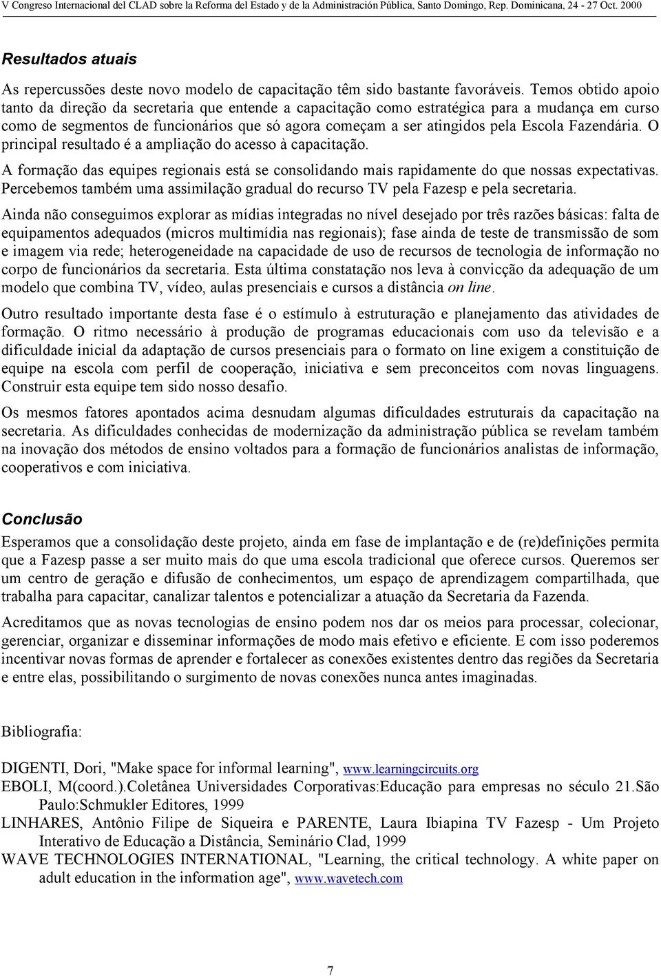 Fazendária. O principal resultado é a ampliação do acesso à capacitação. A formação das equipes regionais está se consolidando mais rapidamente do que nossas expectativas.