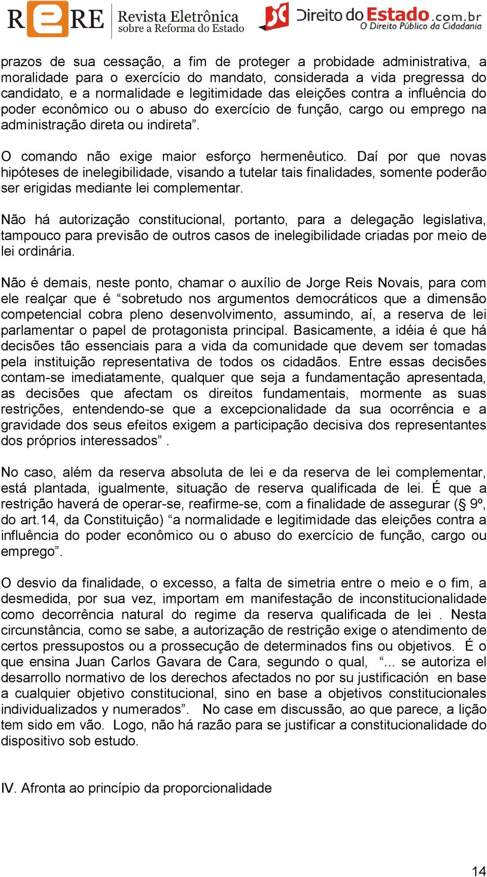 Daí por que novas hipóteses de inelegibilidade, visando a tutelar tais finalidades, somente poderão ser erigidas mediante lei complementar.