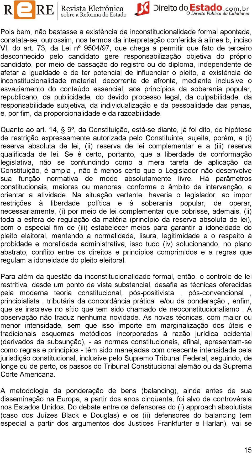 independente de afetar a igualdade e de ter potencial de influenciar o pleito, a existência de inconstitucionalidade material, decorrente de afronta, mediante inclusive o esvaziamento do conteúdo