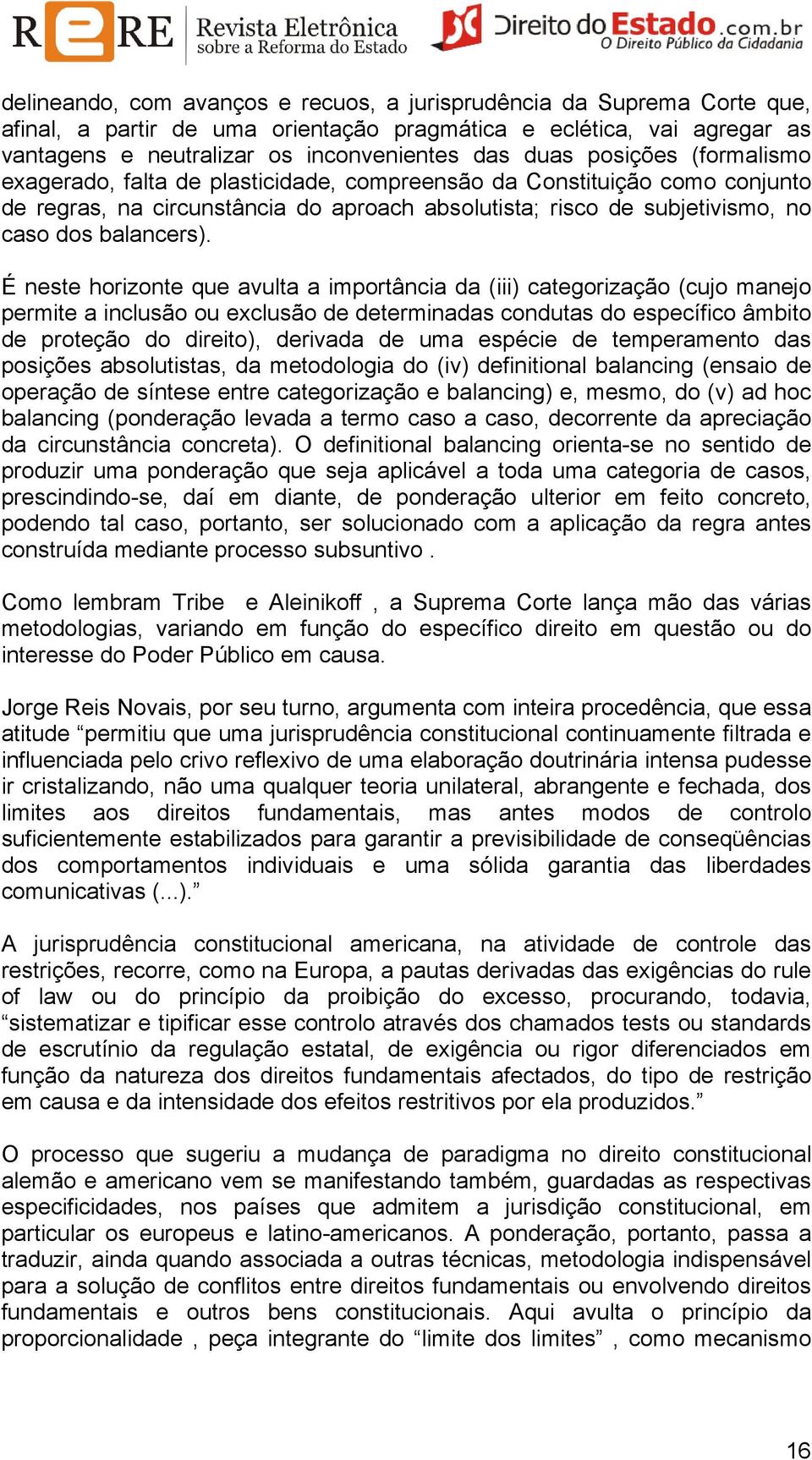 É neste horizonte que avulta a importância da (iii) categorização (cujo manejo permite a inclusão ou exclusão de determinadas condutas do específico âmbito de proteção do direito), derivada de uma