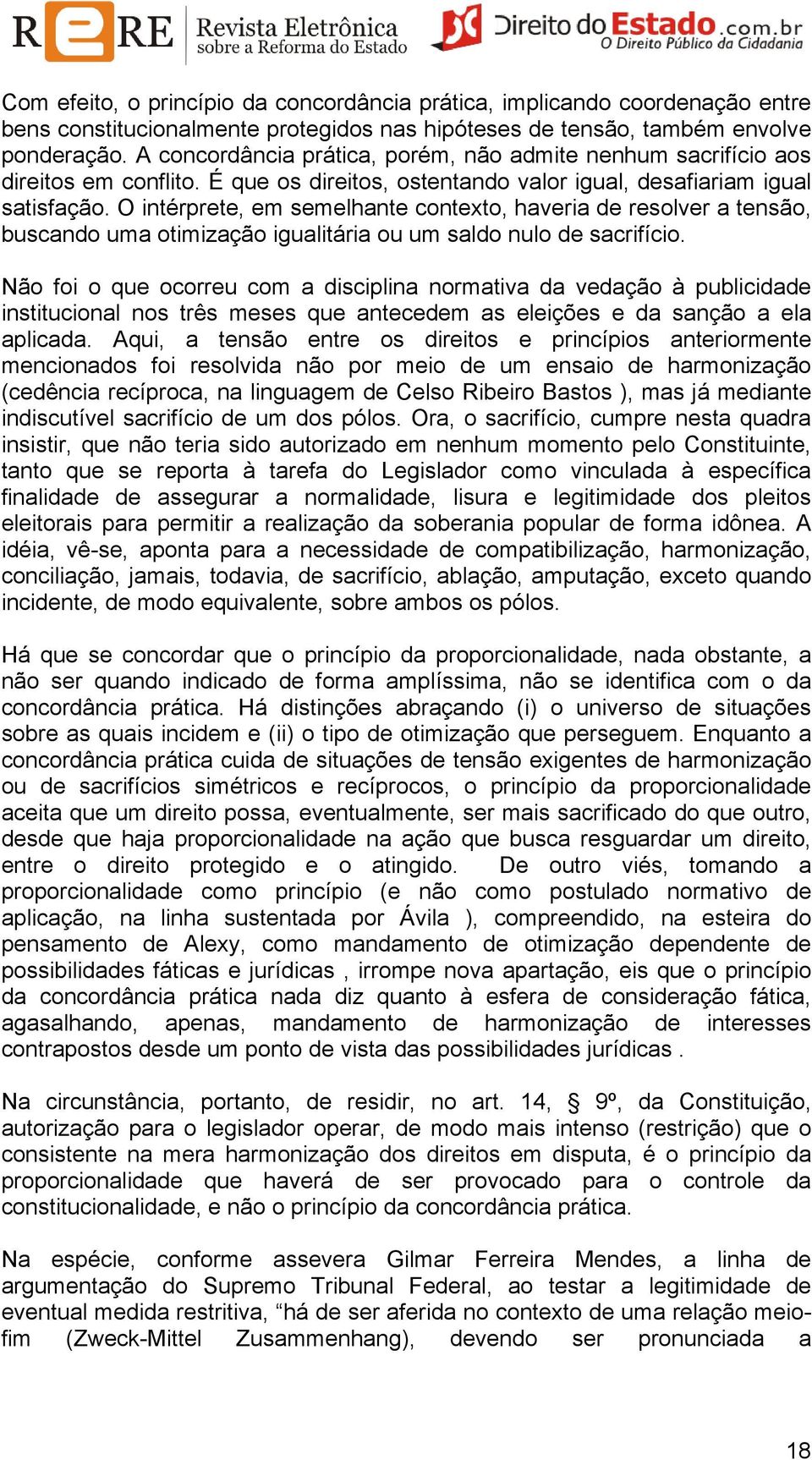 O intérprete, em semelhante contexto, haveria de resolver a tensão, buscando uma otimização igualitária ou um saldo nulo de sacrifício.