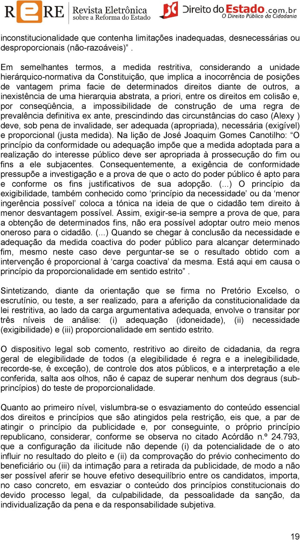 diante de outros, a inexistência de uma hierarquia abstrata, a priori, entre os direitos em colisão e, por conseqüência, a impossibilidade de construção de uma regra de prevalência definitiva ex