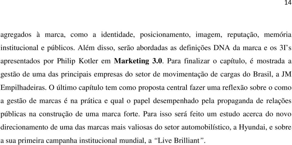 Para finalizar o capítulo, é mostrada a gestão de uma das principais empresas do setor de movimentação de cargas do Brasil, a JM Empilhadeiras.