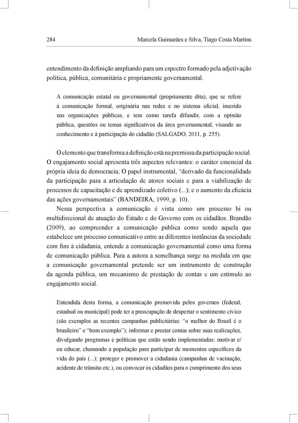 difundir, com a opinião pública, questões ou temas significativos da área governamental, visando ao conhecimento e à participação do cidadão (SALGADO, 2011, p. 255).