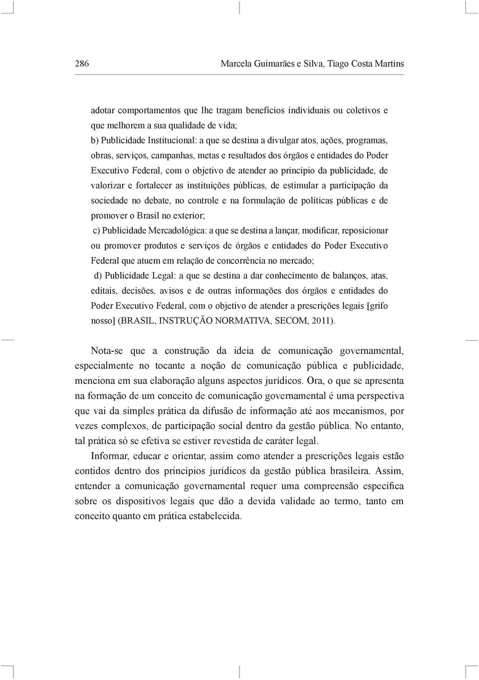 de valorizar e fortalecer as instituições públicas, de estimular a participação da sociedade no debate, no controle e na formulação de políticas públicas e de promover o Brasil no exterior; c)