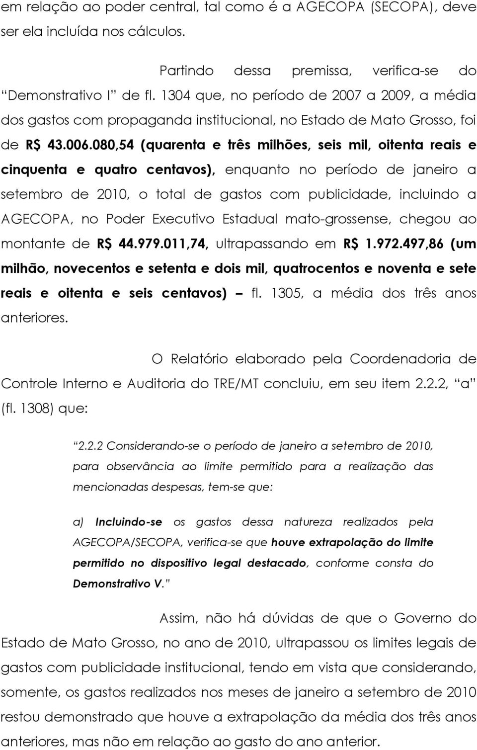 080,54 (quarenta e três milhões, seis mil, oitenta reais e cinquenta e quatro centavos), enquanto no período de janeiro a setembro de 2010, o total de gastos com publicidade, incluindo a AGECOPA, no