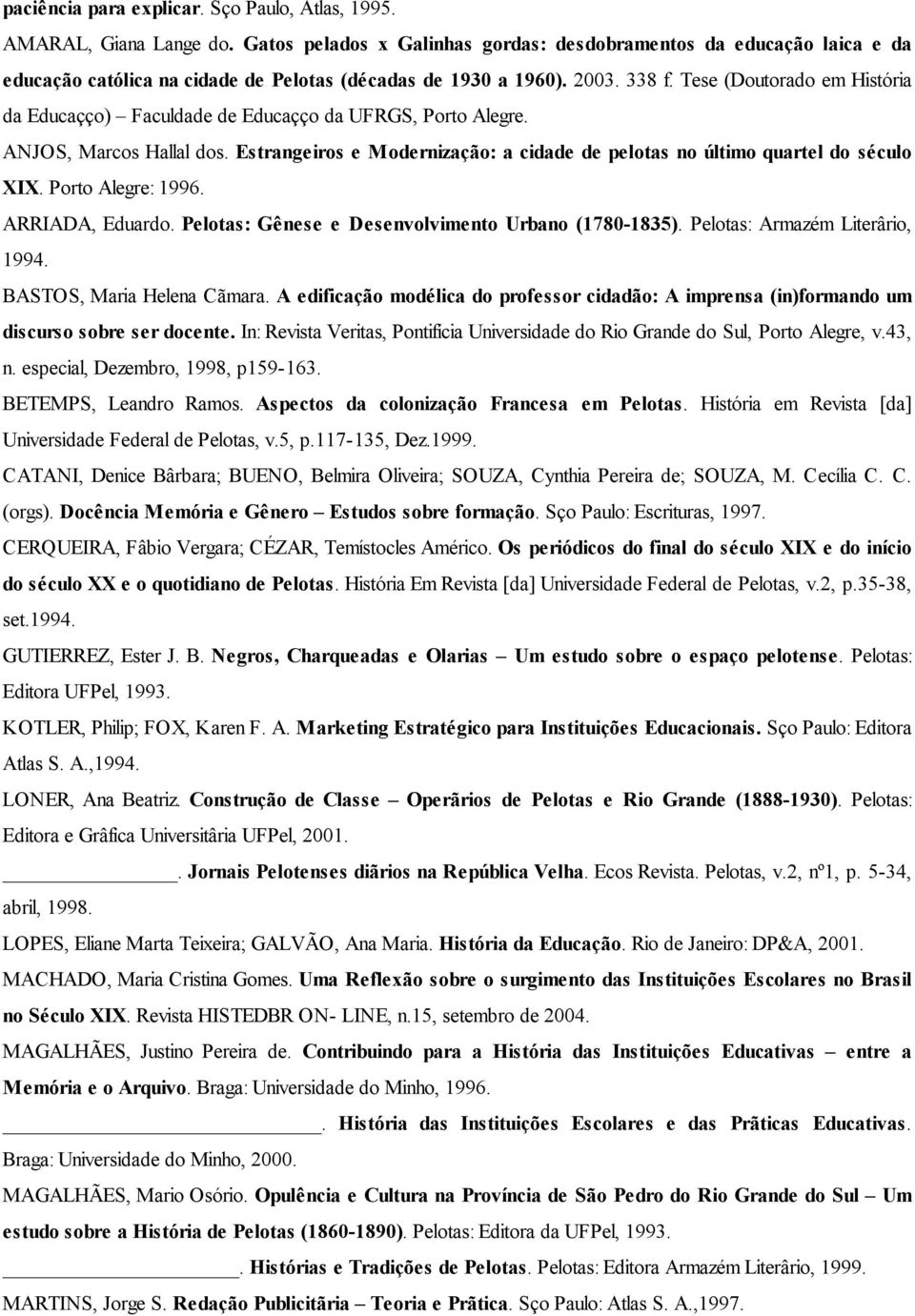 Tese (Doutorado em História da Educação) Faculdade de Educação da UFRGS, Porto Alegre. ANJOS, Marcos Hallal dos. Estrangeiros e Modernização: a cidade de pelotas no último quartel do século XIX.