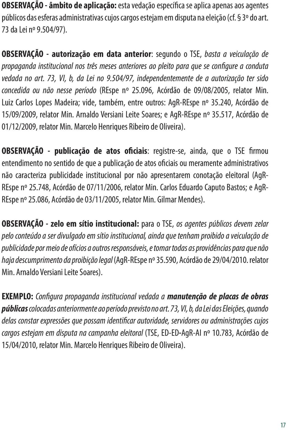 73, VI, b, da Lei no 9.504/97, independentemente de a autorização ter sido concedida ou não nesse período (REspe nº 25.096, Acórdão de 09/08/2005, relator Min.