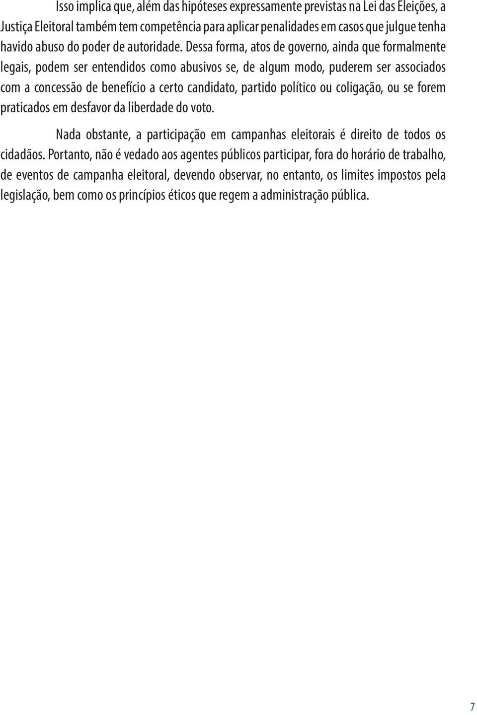 Dessa forma, atos de governo, ainda que formalmente legais, podem ser entendidos como abusivos se, de algum modo, puderem ser associados com a concessão de benefício a certo candidato, partido