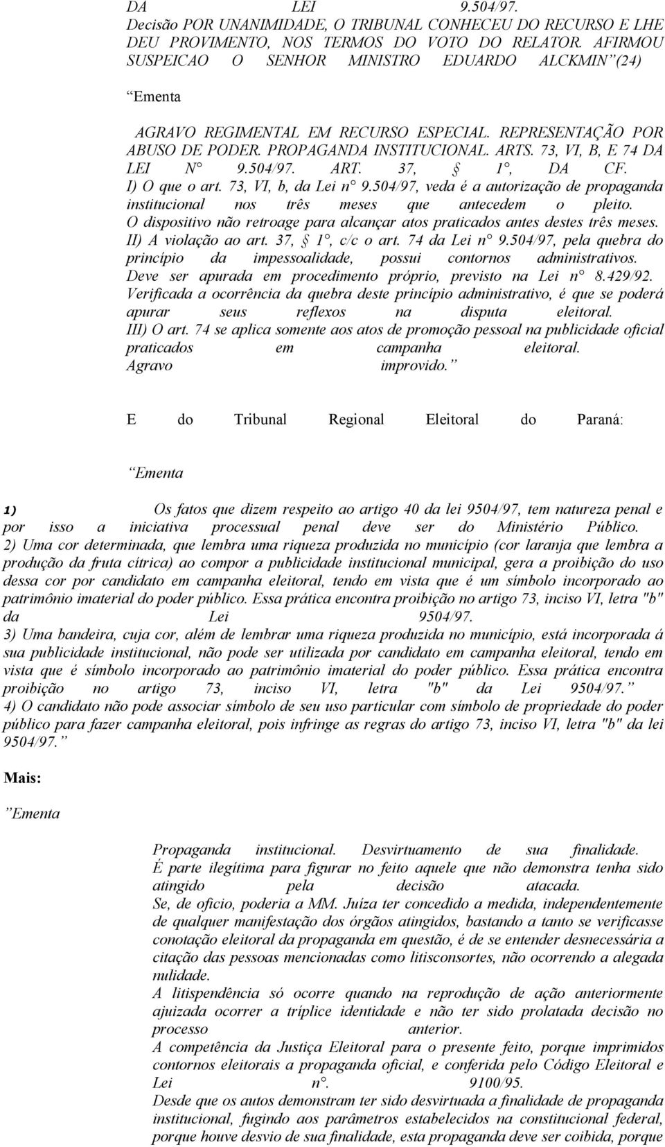 504/97. ART. 37, 1, DA CF. I) O que o art. 73, VI, b, da Lei n 9.504/97, veda é a autorização de propaganda institucional nos três meses que antecedem o pleito.
