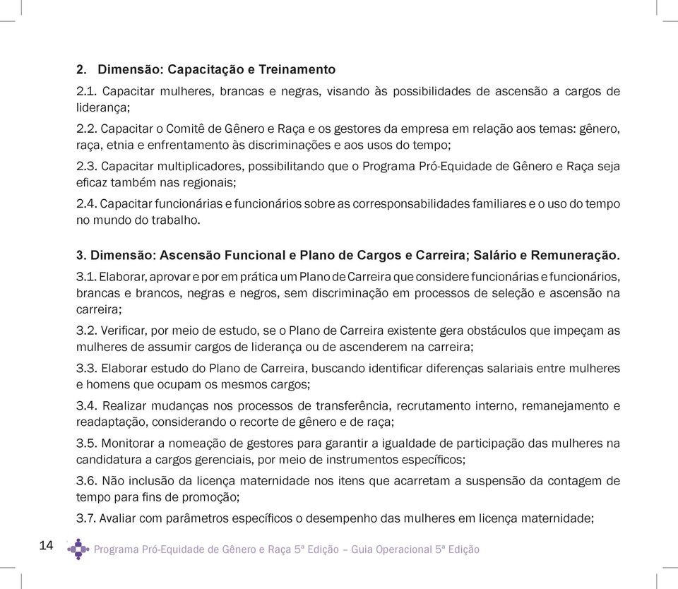 Capacitar funcionárias e funcionários sobre as corresponsabilidades familiares e o uso do tempo no mundo do trabalho. 3.