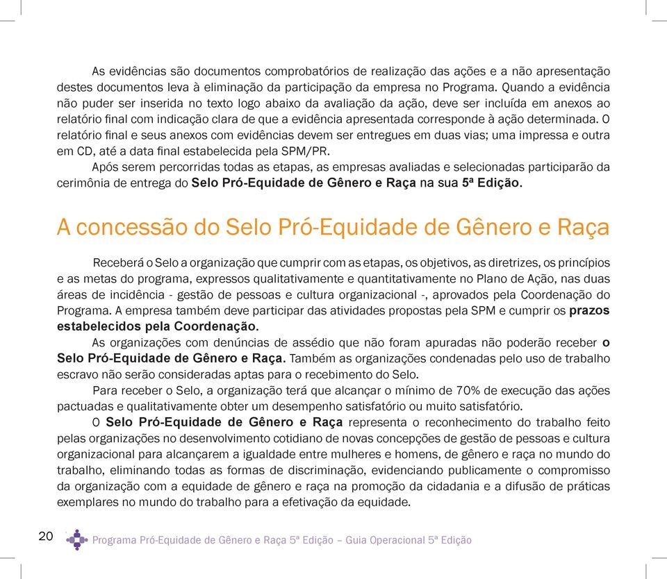 ação determinada. O relatório fi nal e seus anexos com evidências devem ser entregues em duas vias; uma impressa e outra em CD, até a data fi nal estabelecida pela SPM/PR.