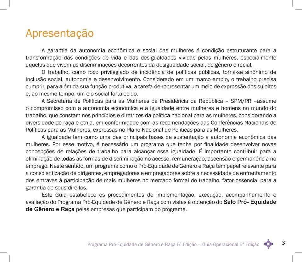 O trabalho, como foco privilegiado de incidência de políticas públicas, torna-se sinônimo de inclusão social, autonomia e desenvolvimento.