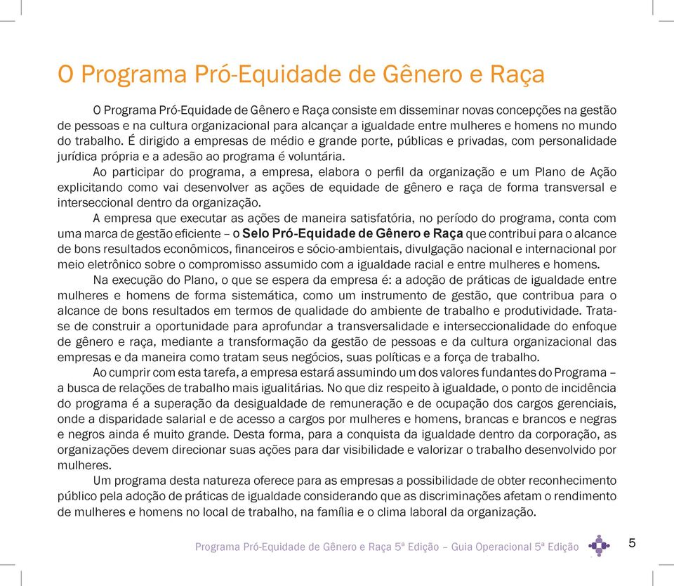 Ao participar do programa, a empresa, elabora o perfi l da organização e um Plano de Ação explicitando como vai desenvolver as ações de equidade de gênero e raça de forma transversal e interseccional