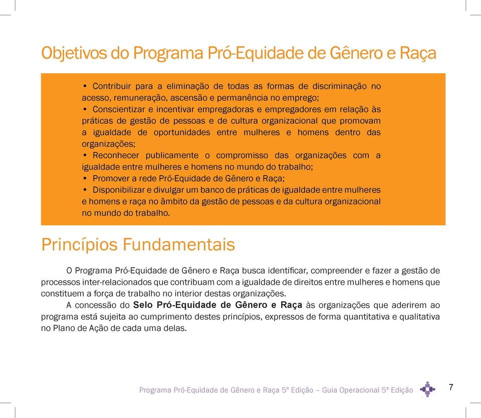 organizações; Reconhecer publicamente o compromisso das organizações com a igualdade entre mulheres e homens no mundo do trabalho; Promover a rede Pró-Equidade de Gênero e Raça; Disponibilizar e