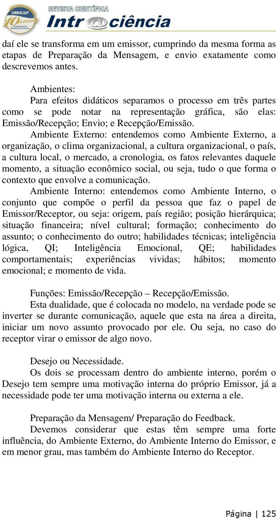 Ambiente Externo: entendemos como Ambiente Externo, a organização, o clima organizacional, a cultura organizacional, o país, a cultura local, o mercado, a cronologia, os fatos relevantes daquele