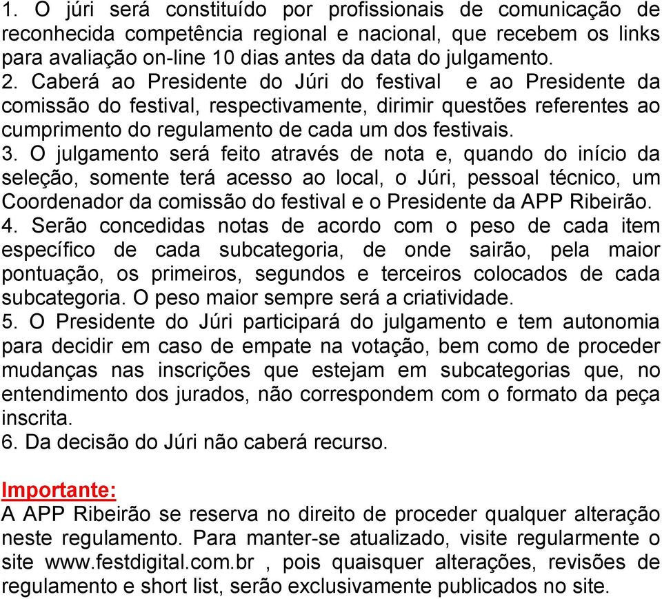 O julgamento será feito através de nota e, quando do início da seleção, somente terá acesso ao local, o Júri, pessoal técnico, um Coordenador da comissão do festival e o Presidente da APP Ribeirão. 4.