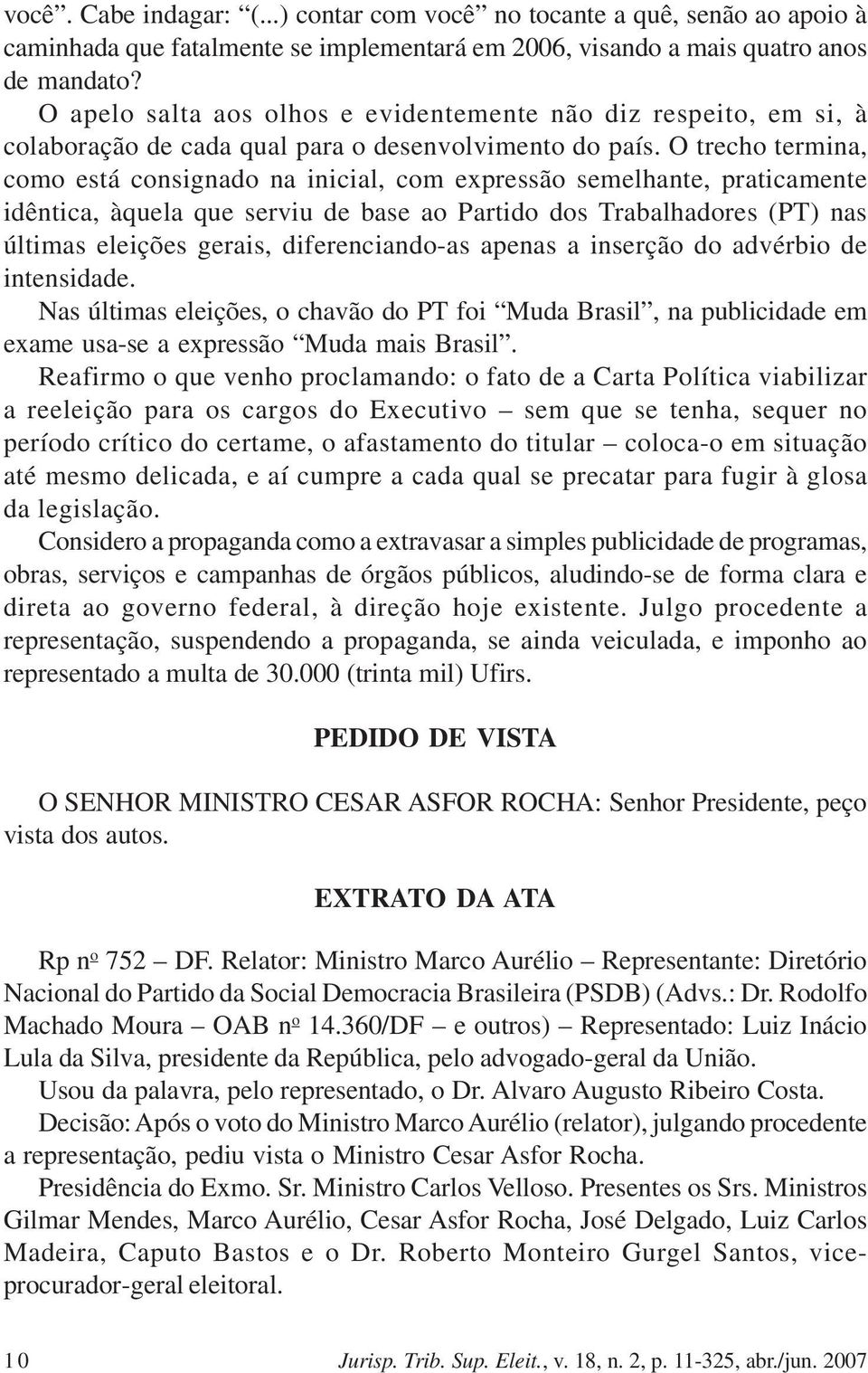 O trecho termina, como está consignado na inicial, com expressão semelhante, praticamente idêntica, àquela que serviu de base ao Partido dos Trabalhadores (PT) nas últimas eleições gerais,