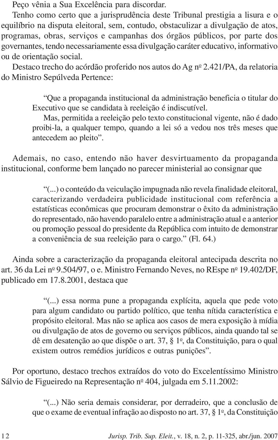 dos órgãos públicos, por parte dos governantes, tendo necessariamente essa divulgação caráter educativo, informativo ou de orientação social. Destaco trecho do acórdão proferido nos autos do Ag n o 2.