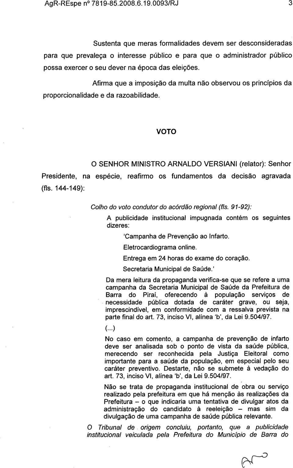 0093/RJ 3 Sustenta que meras formalidades devem ser desconsideradas para que prevaleça o interesse público e para que o administrador público possa exercer o seu dever na época das eleições.