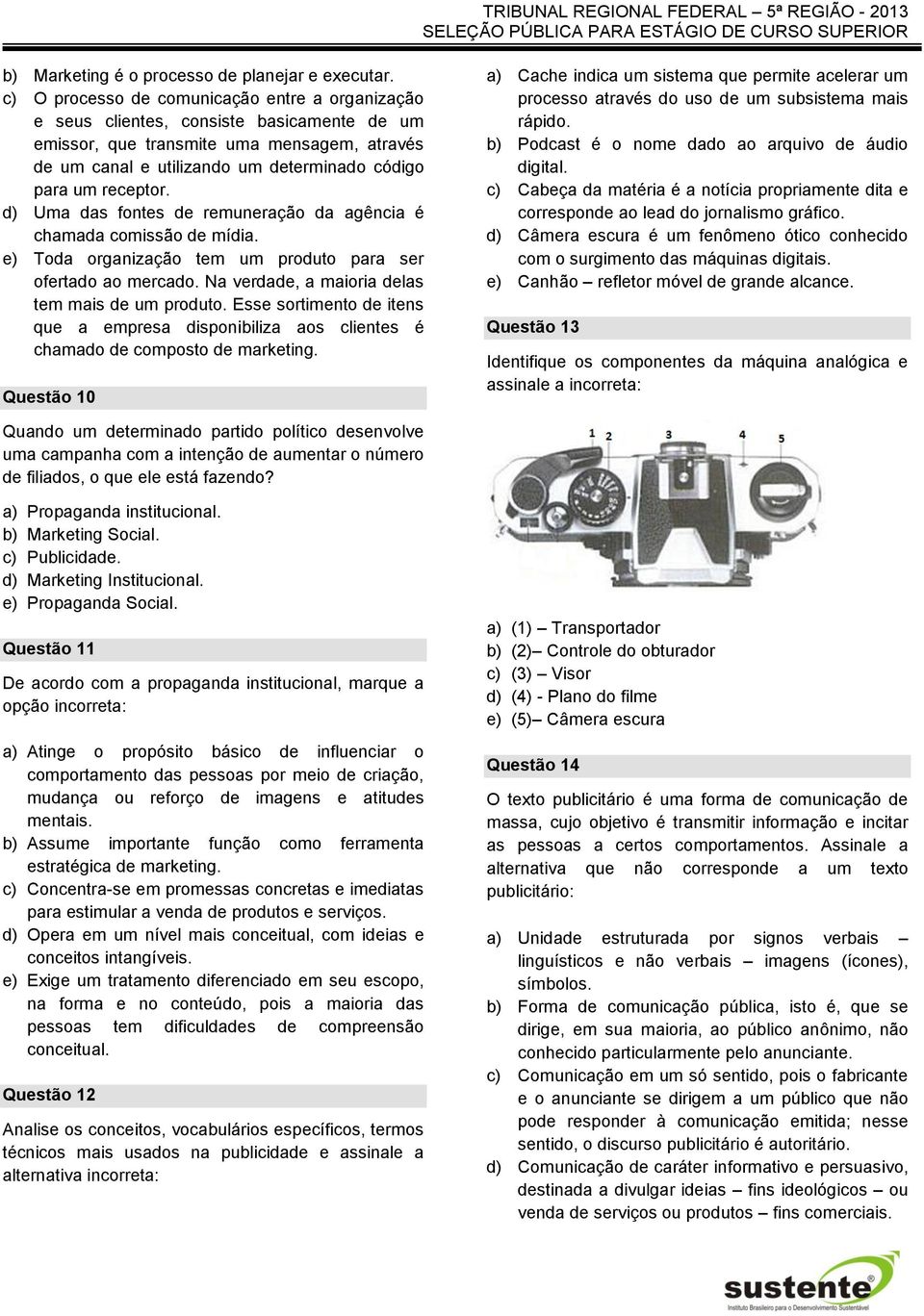 receptor. d) Uma das fontes de remuneração da agência é chamada comissão de mídia. e) Toda organização tem um produto para ser ofertado ao mercado. Na verdade, a maioria delas tem mais de um produto.