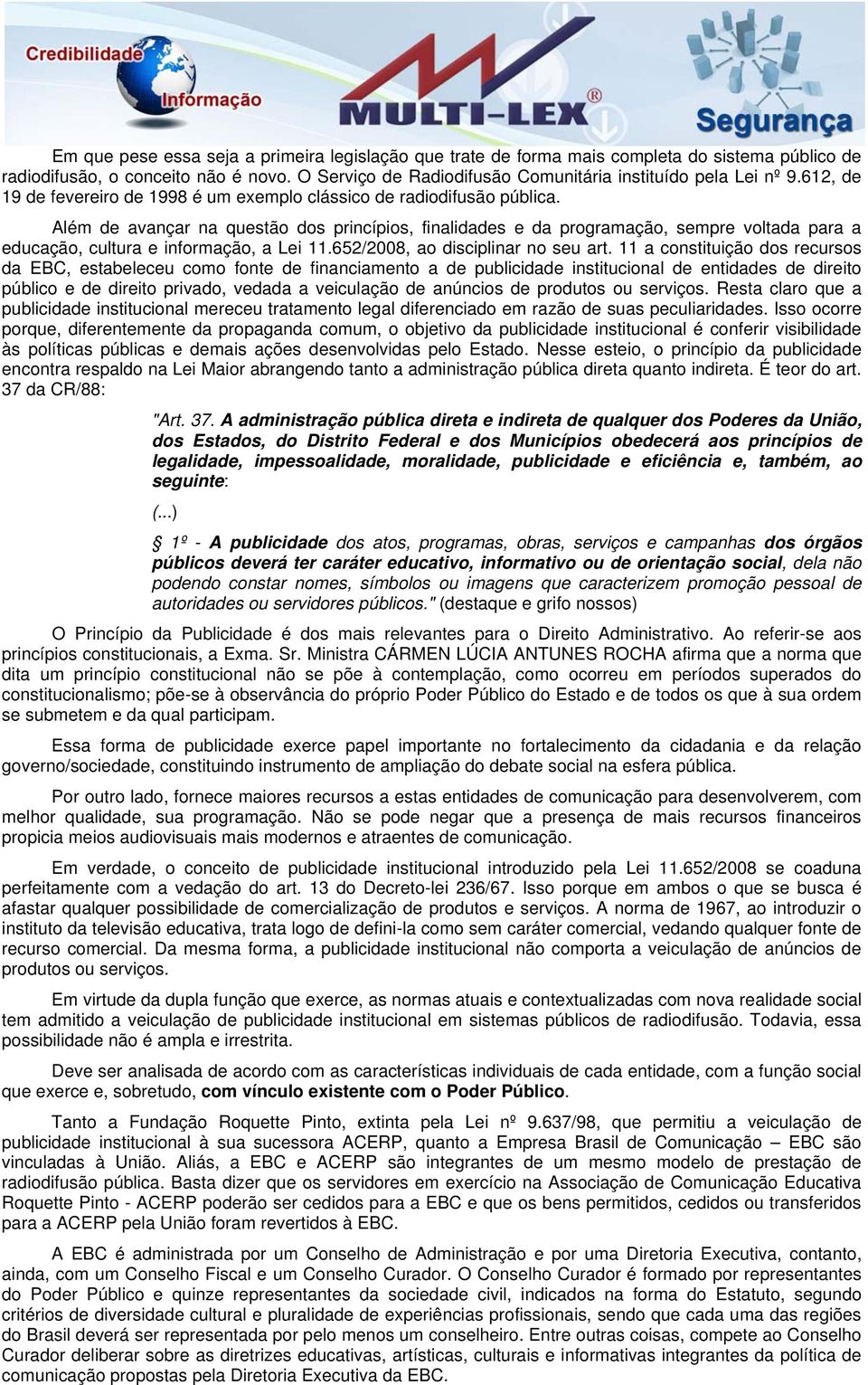 Além de avançar na questão dos princípios, finalidades e da programação, sempre voltada para a educação, cultura e informação, a Lei 11.652/2008, ao disciplinar no seu art.