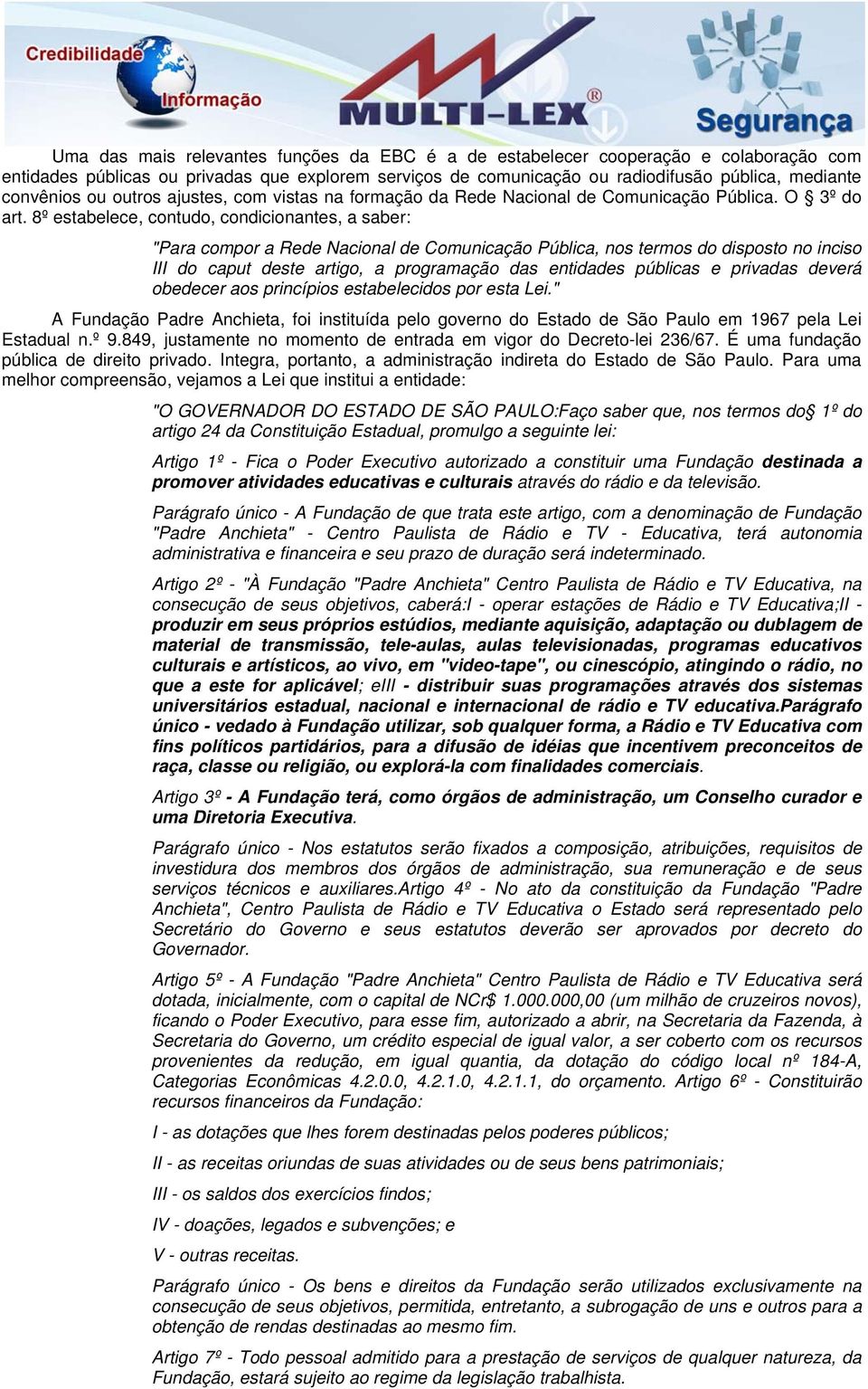 8º estabelece, contudo, condicionantes, a saber: "Para compor a Rede Nacional de Comunicação Pública, nos termos do disposto no inciso III do caput deste artigo, a programação das entidades públicas