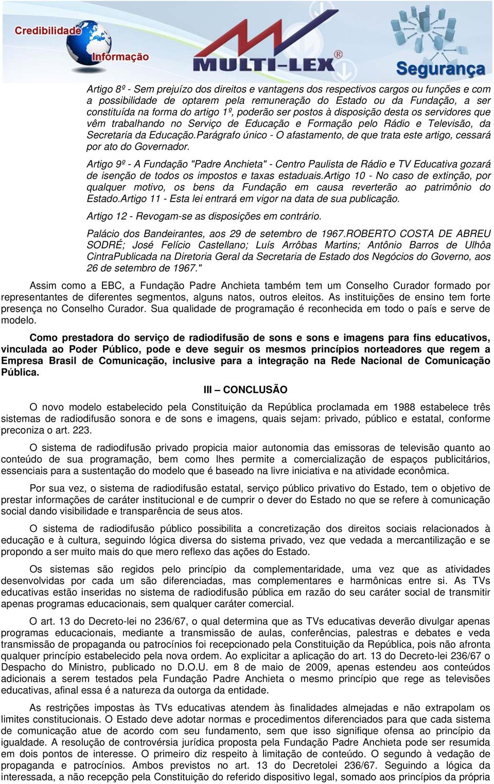 Parágrafo único - O afastamento, de que trata este artigo, cessará por ato do Governador.