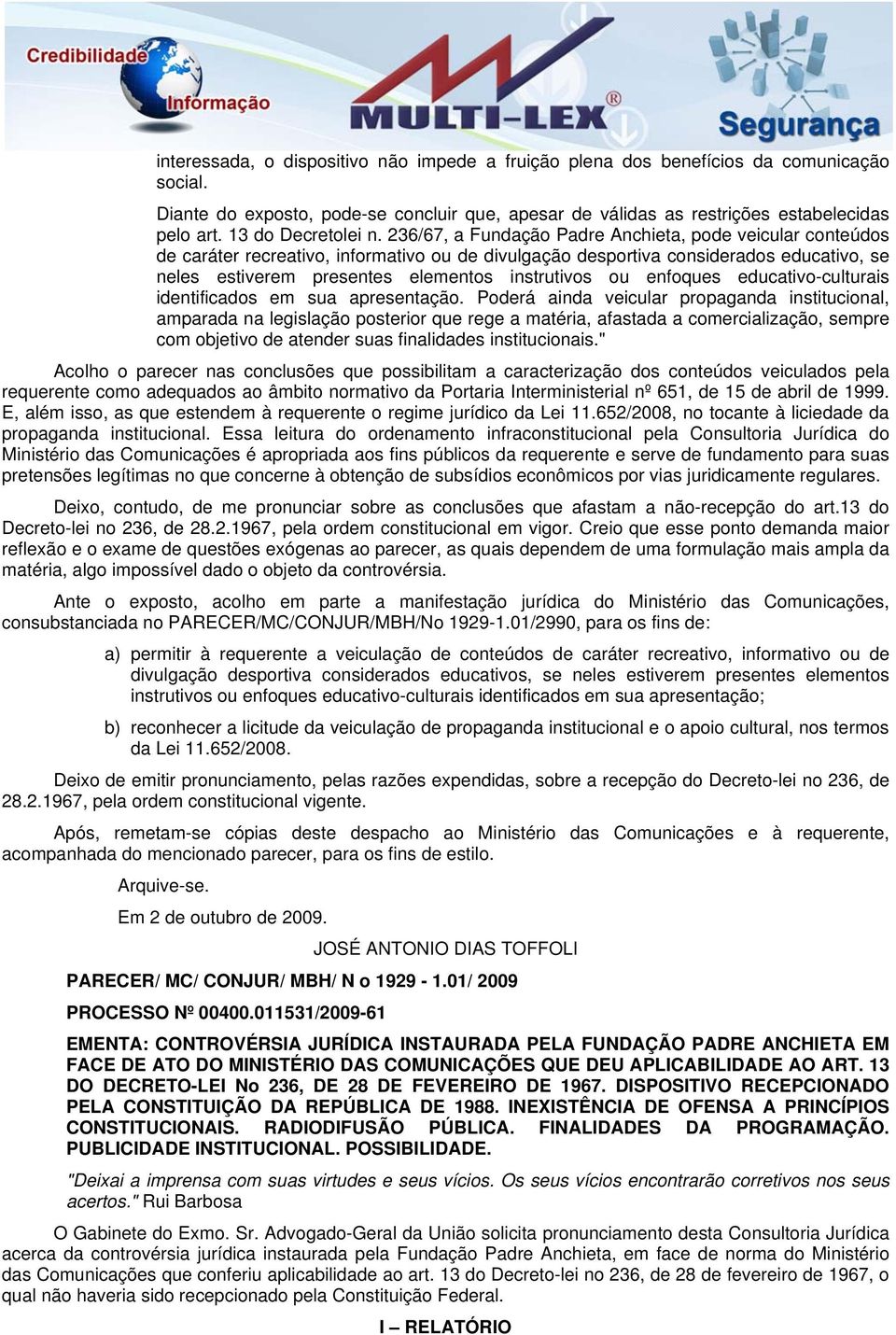 236/67, a Fundação Padre Anchieta, pode veicular conteúdos de caráter recreativo, informativo ou de divulgação desportiva considerados educativo, se neles estiverem presentes elementos instrutivos ou