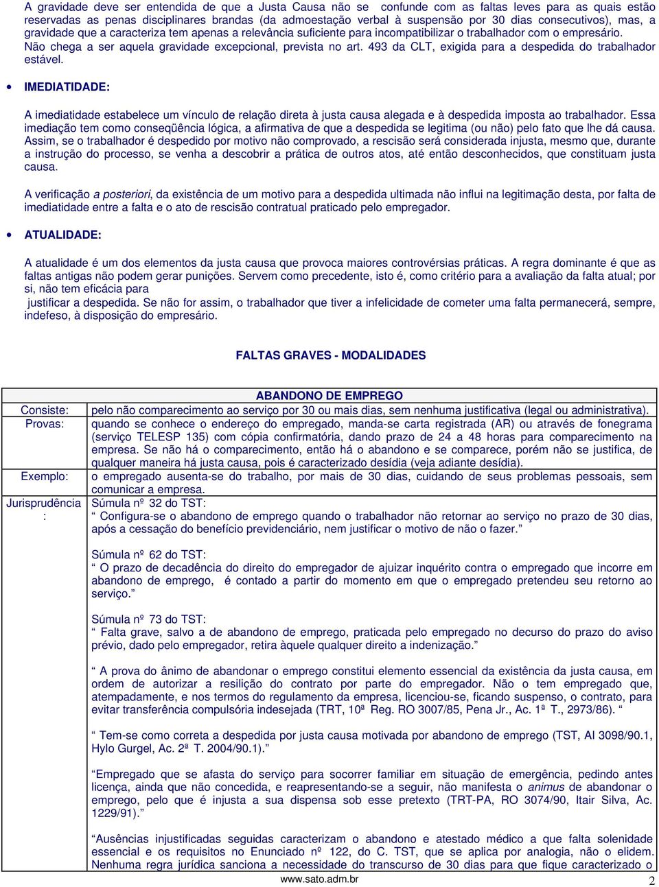 Não chega a ser aquela gravidade excepcional, prevista no art. 493 da CLT, exigida para a despedida do trabalhador estável.