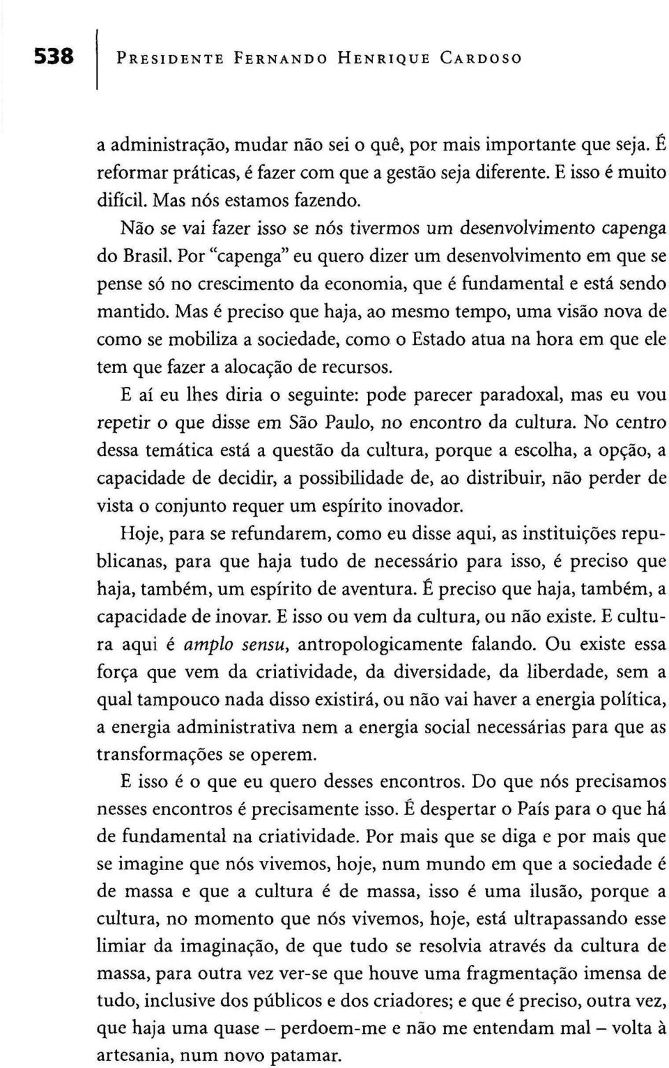 Por "capenga" eu quero dizer um desenvolvimento em que se pense só no crescimento da economia, que é fundamental e está sendo mantido.