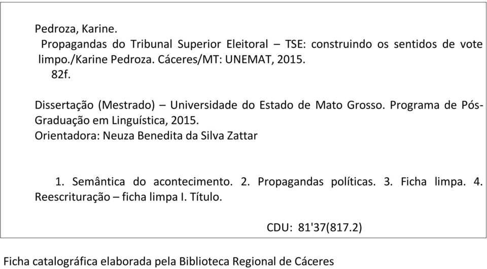 Programa de Pós- Graduação em Linguística, 2015. Orientadora: Neuza Benedita da Silva Zattar 1. Semântica do acontecimento. 2. Propagandas políticas.