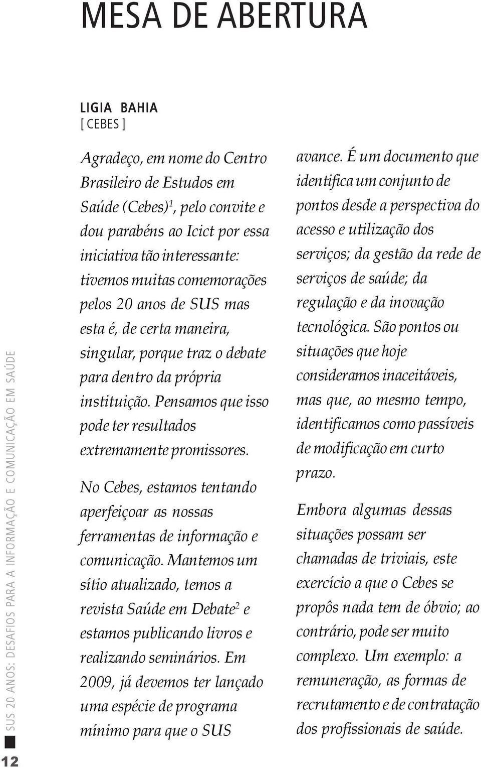 No Cebes, estamos tentando aperfeiçoar as nossas ferramentas de informação e comunicação.