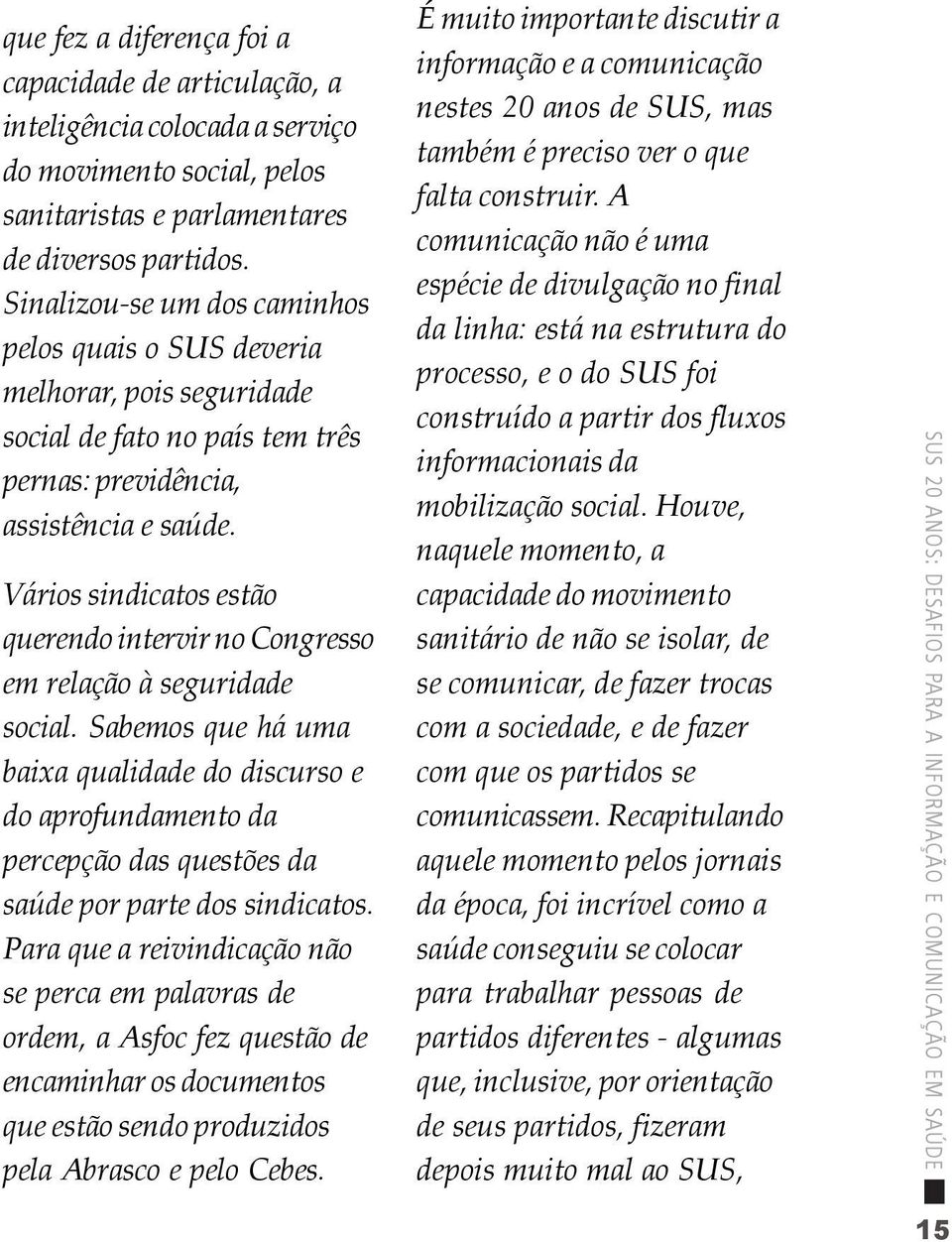 Vários sindicatos estão querendo intervir no Congresso em relação à seguridade social.