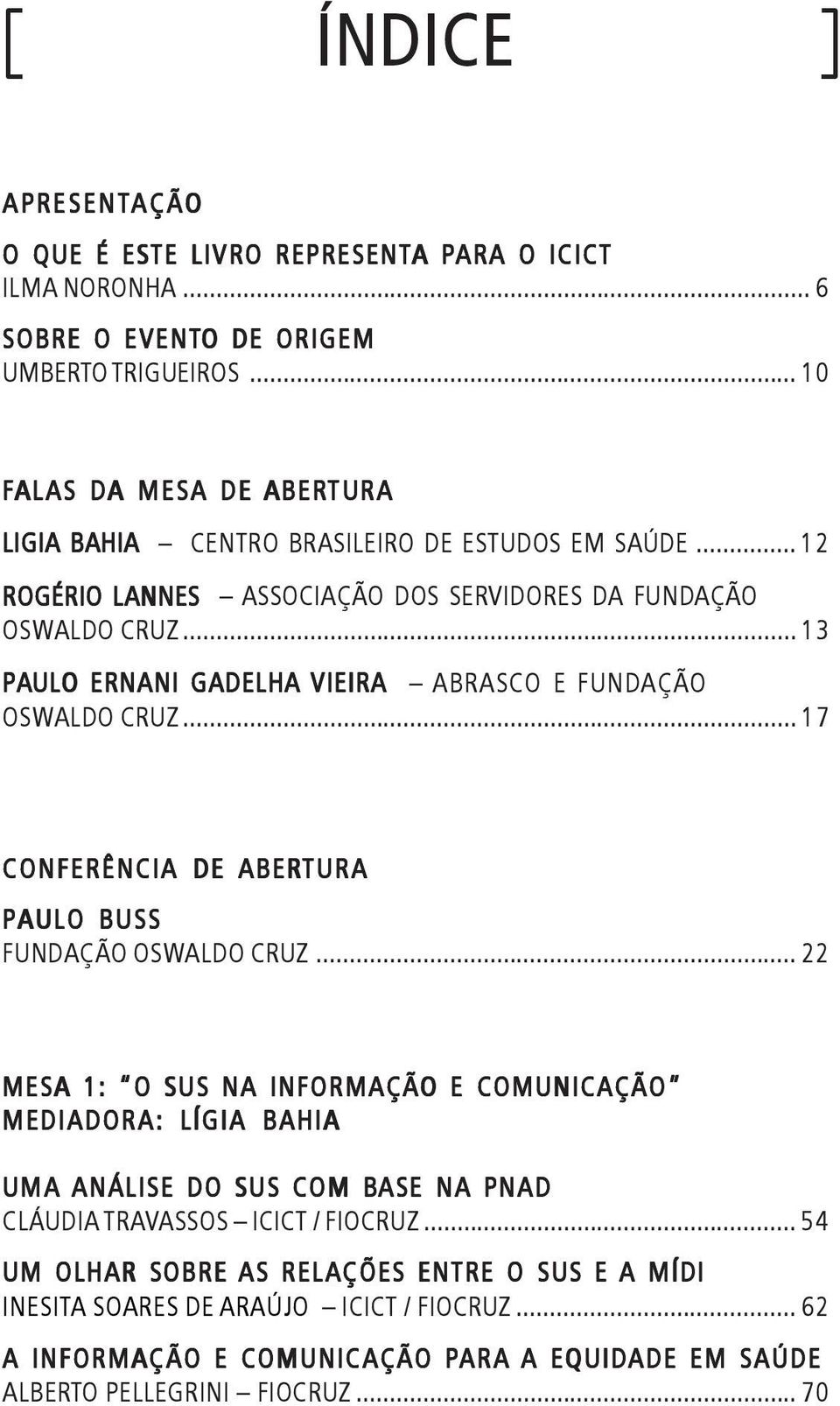 .. 13 PAULO ERNANI GADELHA VIEIRA ABRASCO E FUNDAÇÃO OSWALDO CRUZ... 17 CONFERÊNCIA DE ABERTURA PAULO BUSS FUNDAÇÃO OSWALDO CRUZ.