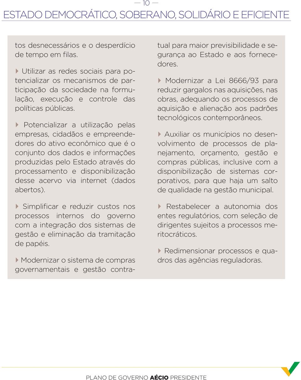 Potencializar a utilização pelas empresas, cidadãos e empreendedores do ativo econômico que é o conjunto dos dados e informações produzidas pelo Estado através do processamento e disponibilização